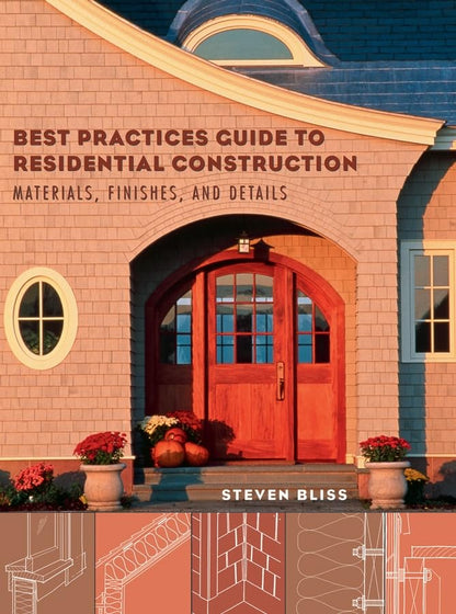 Best Practices Guide to Residential Construction: Materials, Finishes, and Details [Hardcover] Bliss, Steven