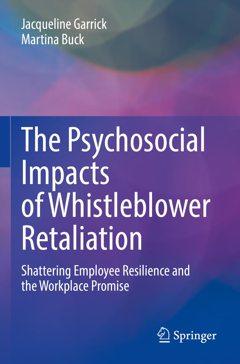 The Psychosocial Impacts of Whistleblower Retaliation: Shattering Employee Resilience and the Workplace Promise [Paperback] Garrick, Jacqueline and Buck, Martina