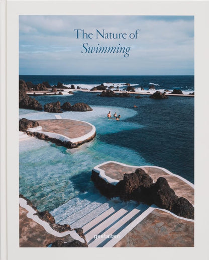 The Nature of Swimming: Unique Bathing Locations and Swimming Experiences [Hardcover] gestalten