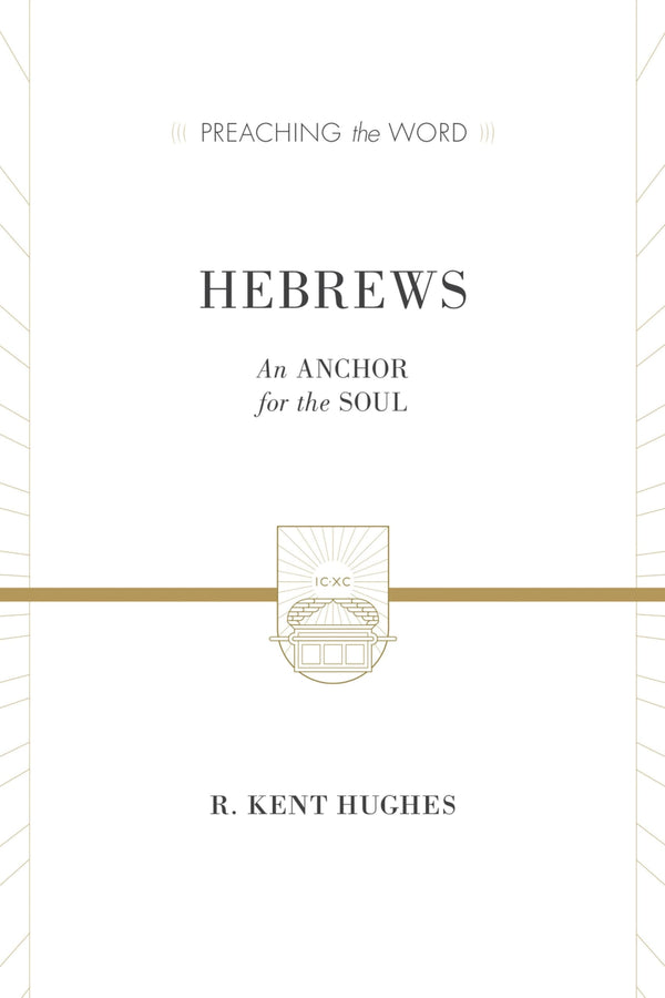 Hebrews: An Anchor for the Soul (Preaching the Word Commentary): An Anchor for the Soul (2 Volumes in 1) [Hardcover] Hughes, R. Kent
