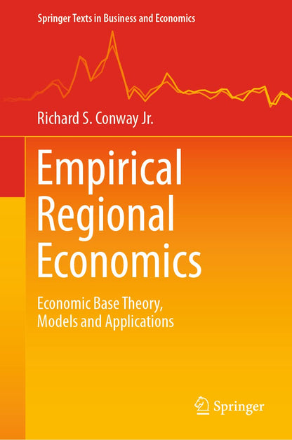Empirical Regional Economics: Economic Base Theory, Models and Applications (Springer Texts in Business and Economics) [Hardcover] Conway Jr., Richard S.