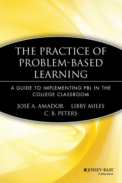 The Practice of Problem-Based Learning: A Guide to Implementing PBL in the College Classroom (JB - Anker) [Paperback] Amador, Jose A.