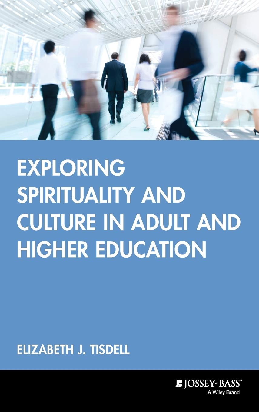 Exploring Spirituality and Culture in Adult and Higher Education (Jossey-Bass Higher and Adult Education Series) [Hardcover] Tisdell, Elizabeth J.