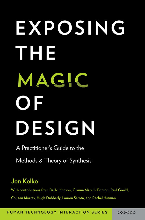 Exposing the Magic of Design: A Practitioner's Guide to the Methods and Theory of Synthesis (Human Technology Interaction Series) [Paperback] Kolko, Jon