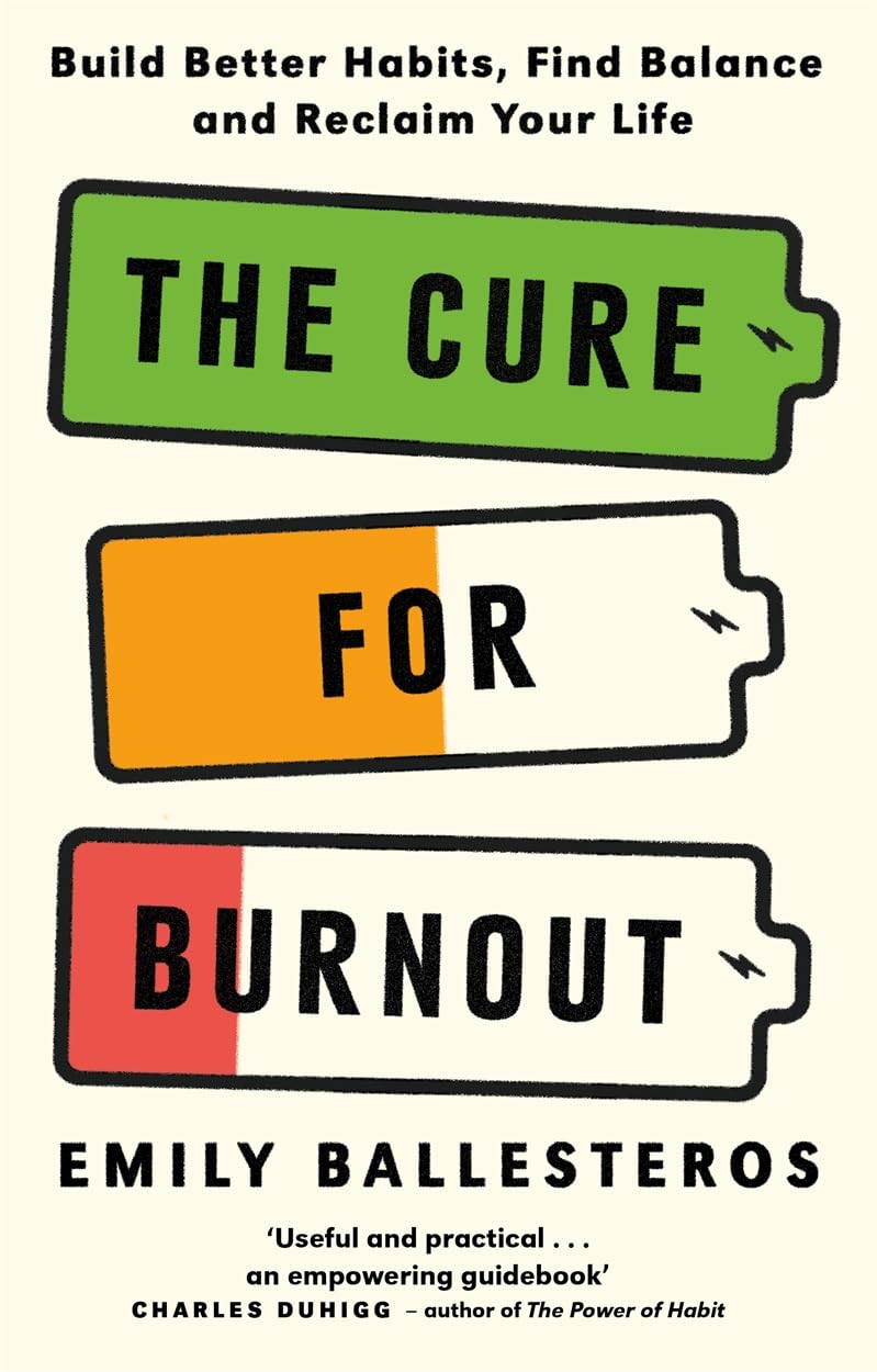 The Cure For Burnout: Build Better Habits, Find Balance and Reclaim Your Life [Paperback] Emily Ballesteros