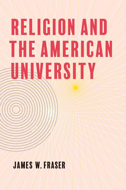 Religion and the American University [Hardcover] Fraser, James W.