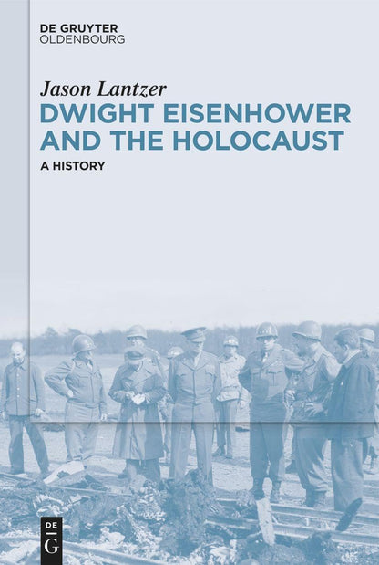 Dwight Eisenhower and the Holocaust: A History [Hardcover] Lantzer, Jason