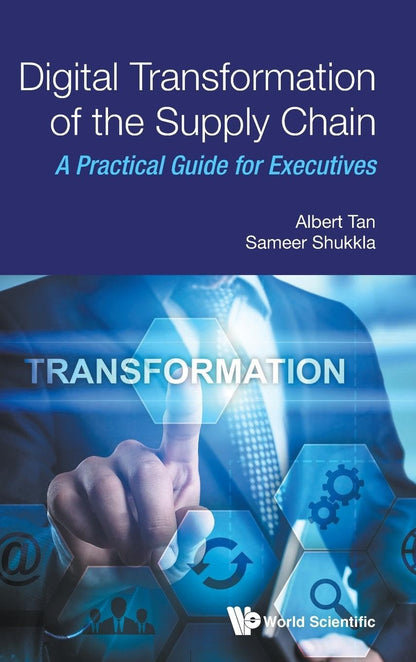 DIGITAL TRANSFORMATION OF THE SUPPLY CHAIN: A PRACTICAL GUIDE FOR EXECUTIVES [Hardcover] Albert Tan and Sameer Shukkla