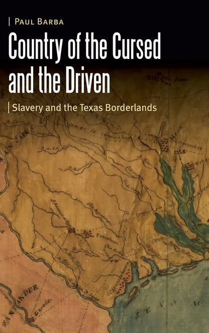 Country of the Cursed and the Driven: Slavery and the Texas Borderlands (Borderlands and Transcultural Studies) [Hardcover] Barba, Paul