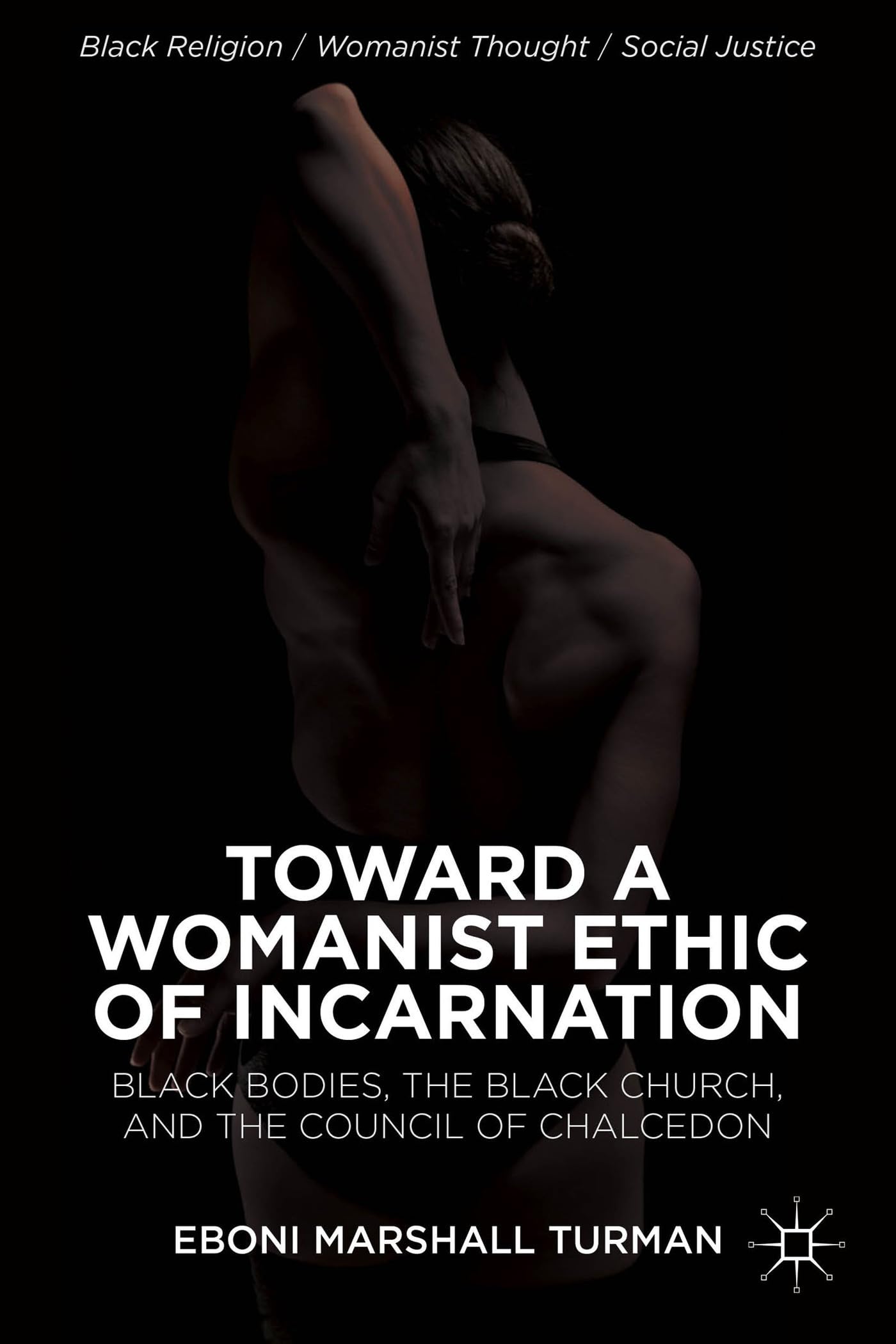 Toward a Womanist Ethic of Incarnation: Black Bodies, the Black Church, and the Council of Chalcedon (Black Religion/Womanist Thought/Social Justice) [Hardcover] Turman, Eboni Marshall