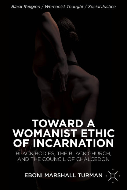 Toward a Womanist Ethic of Incarnation: Black Bodies, the Black Church, and the Council of Chalcedon (Black Religion/Womanist Thought/Social Justice) [Hardcover] Turman, Eboni Marshall