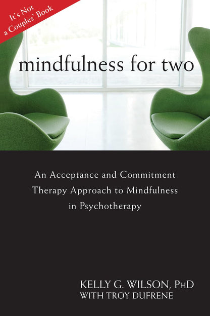 Mindfulness for Two: An Acceptance and Commitment Therapy Approach to Mindfulness in Psychotherapy [Paperback] Wilson PhD, Kelly G. and DuFrene, Troy