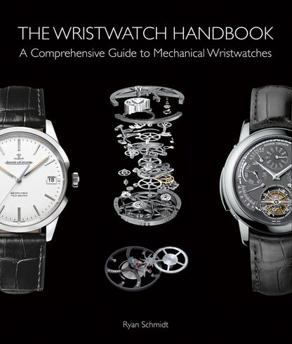 The Wristwatch Handbook: A Comprehensive Guide to Mechanical Wristwatches [Hardcover] Schmidt, Ryan