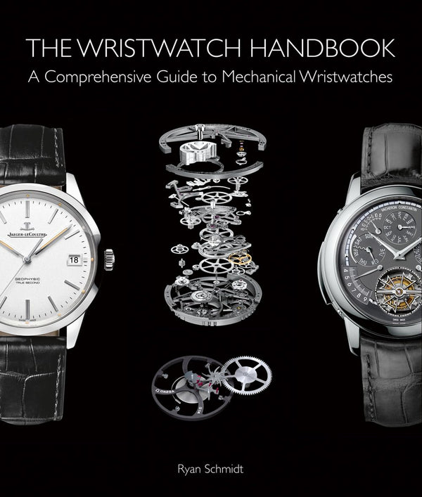 The Wristwatch Handbook: A Comprehensive Guide to Mechanical Wristwatches [Hardcover] Schmidt, Ryan