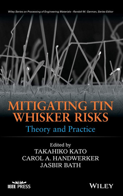 Mitigating Tin Whisker Risks: Theory and Practice (Wiley Series on Processing of Engineering Materials) [Hardcover] Kato, Takahiko; Handwerker, Carol A. and Bath, Jasbir