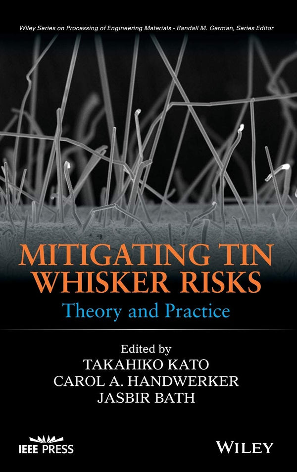 Mitigating Tin Whisker Risks: Theory and Practice (Wiley Series on Processing of Engineering Materials) [Hardcover] Kato, Takahiko; Handwerker, Carol A. and Bath, Jasbir