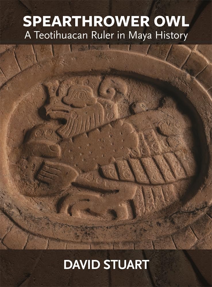 Spearthrower Owl: A Teotihuacan Ruler in Maya History (Dumbarton Oaks Pre-Columbian Art and Archaeology Studies Series) [Paperback] Stuart, David