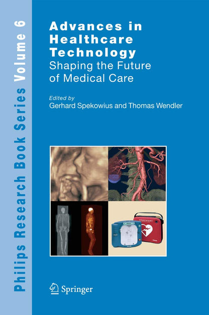 Advances in Healthcare Technology: Shaping the Future of Medical Care (Philips Research Book Series, 6) [Paperback] Spekowius, Gerhard and Wendler, Thomas