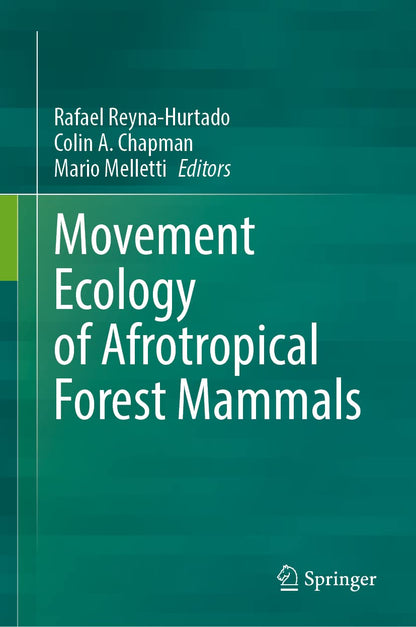 Movement Ecology of Afrotropical Forest Mammals [Hardcover] Reyna-Hurtado, Rafael; Chapman, Colin A. and Melletti, Mario