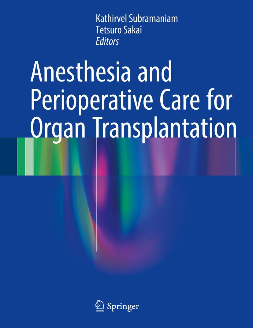 Anesthesia and Perioperative Care for Organ Transplantation [Hardcover] Subramaniam, Kathirvel and Sakai, Tetsuro