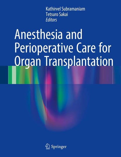 Anesthesia and Perioperative Care for Organ Transplantation [Hardcover] Subramaniam, Kathirvel and Sakai, Tetsuro