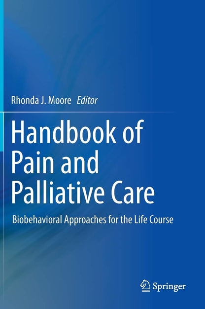 Handbook of Pain and Palliative Care: Biobehavioral Approaches for the Life Course [Hardcover] Moore, Rhonda J.