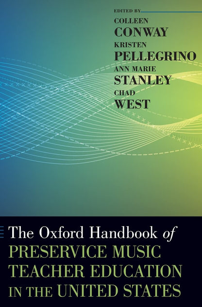 The Oxford Handbook of Preservice Music Teacher Education in the United States [Hardcover] Conway, Colleen; Pellegrino, Kristen; Stanley, Ann Marie and West, Chad