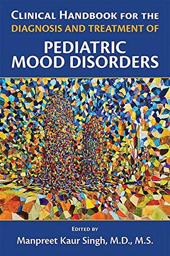 Clinical Handbook for the Diagnosis and Treatment of Pediatric Mood Disorders [Paperback] Manpreet Kaur and M.D. Singh