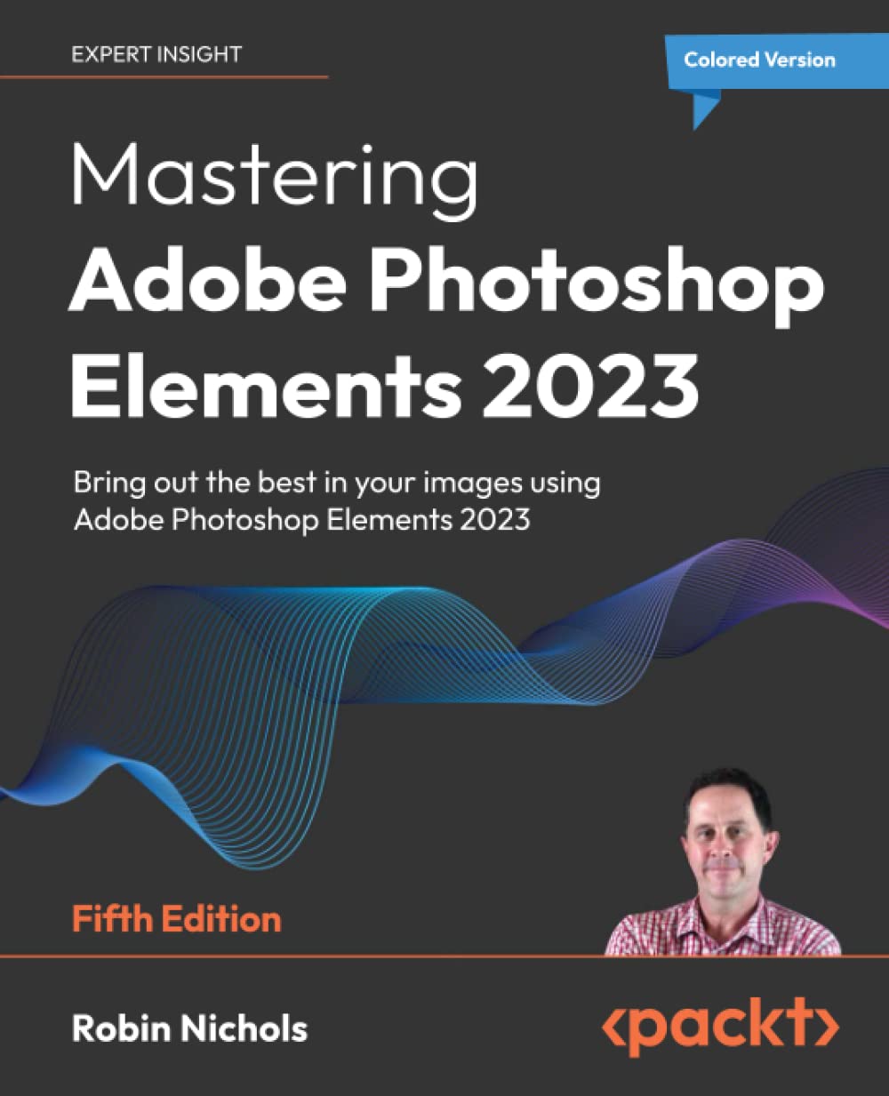 Mastering Adobe Photoshop Elements 2023: Bring out the best in your images using Adobe Photoshop Elements 2023, 5th Edition [Paperback] Robin Nichols