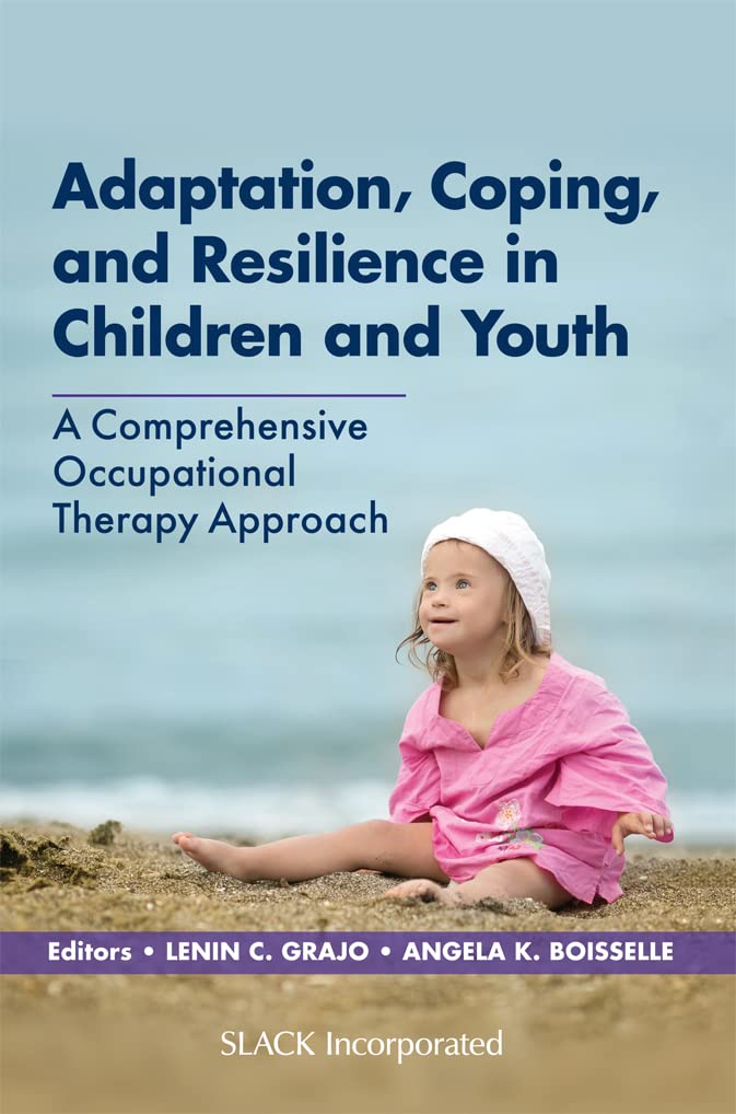 Adaptation, Coping, and Resilience in Children and Youth: A Comprehensive Occupational Therapy Approach [Paperback] Grajo, Lenin and Boisselle, Angela