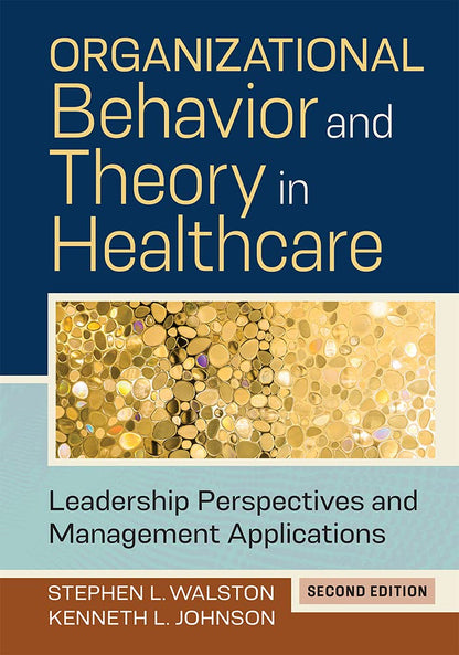 Organizational Behavior and Theory in Healthcare: Leadership Perspectives and Management Applications, Second Edition [Hardcover] Johnson PhD, Kenneth L. and Walston PhD, Stephen L.