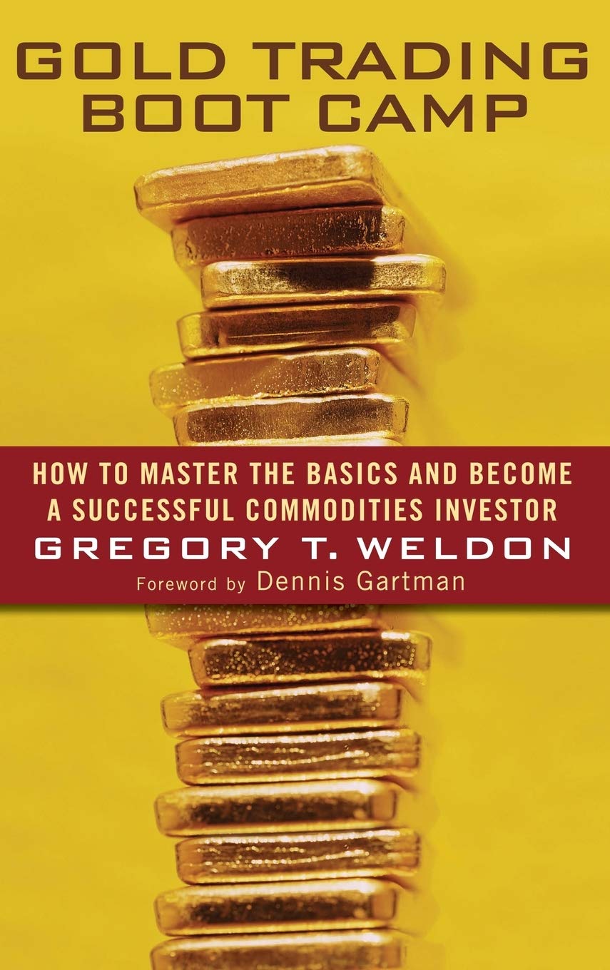 Gold Trading Boot Camp: How to Master the Basics and Become a Successful Commodities Investor [Hardcover] Weldon, Gregory T. and Gartman, Dennis