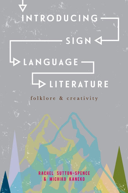 Introducing Sign Language Literature: Folklore and Creativity [Paperback] Sutton-Spence, Rachel and Kaneko, Michiko