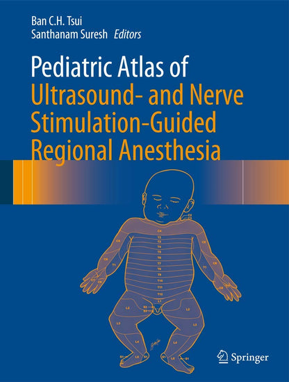 Pediatric Atlas of Ultrasound- and Nerve Stimulation-Guided Regional Anesthesia Tsui, Ban C.H. and Suresh, Santhanam