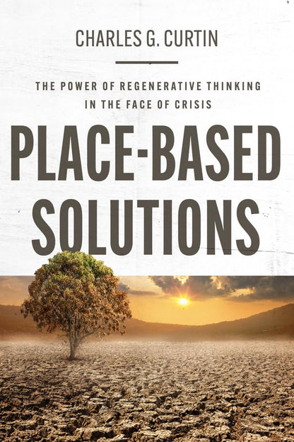 Place-Based Solutions: The Power of Regenerative Thinking in the Face of Crisis [Paperback] Curtin, Charles G.