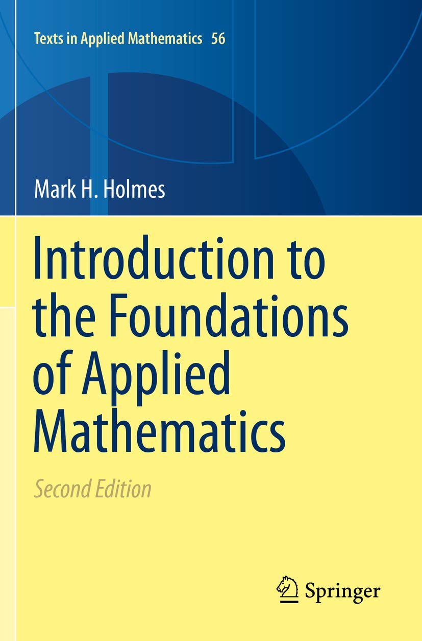 Introduction to the Foundations of Applied Mathematics (Texts in Applied Mathematics, 56) [Paperback] Holmes, Mark H.