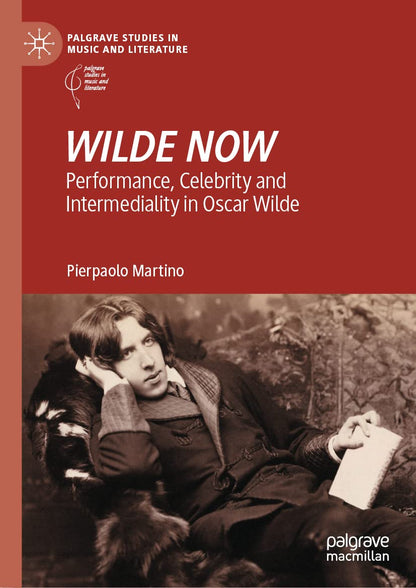 WILDE NOW: Performance, Celebrity and Intermediality in Oscar Wilde (Palgrave Studies in Music and Literature) [Hardcover] Martino, Pierpaolo