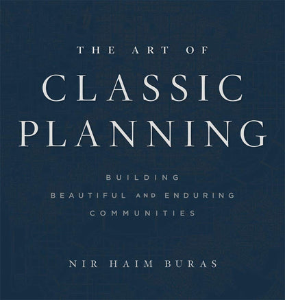The Art of Classic Planning: Building Beautiful and Enduring Communities [Hardcover] Buras, Nir Haim