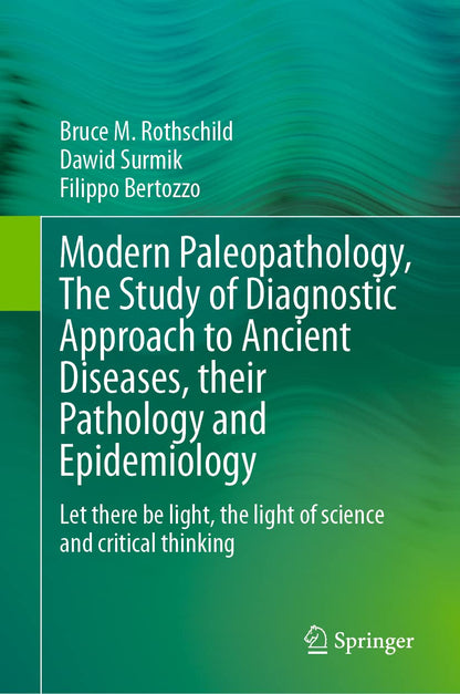 Modern Paleopathology, The Study of Diagnostic Approach to Ancient Diseases, their Pathology and Epidemiology: Let there be light, the light of science and critical thinking [Hardcover] Rothschild, Bruce M.; Surmik, Dawid and Bertozzo, Filippo