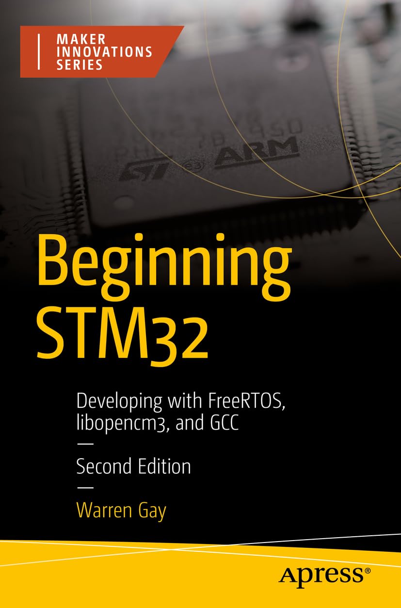 Beginning STM32: Developing with FreeRTOS, libopencm3, and GCC — Second Edition (Paperback)