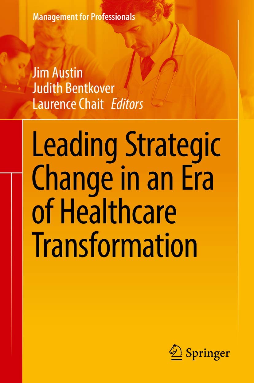 Leading Strategic Change in an Era of Healthcare Transformation (Management for Professionals) [Hardcover] Austin, Jim; Bentkover, Judith and Chait, Laurence