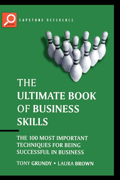 The Ultimate Book of Business Skills: The 100 Most Important Techniques for Being Successful in Business (Capstone Reference) [Paperback] Grundy, Tony and Brown, Laura