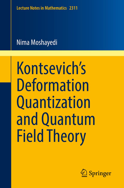 Kontsevich’s Deformation Quantization and Quantum Field Theory (Lecture Notes in Mathematics) [Paperback] Moshayedi, Nima
