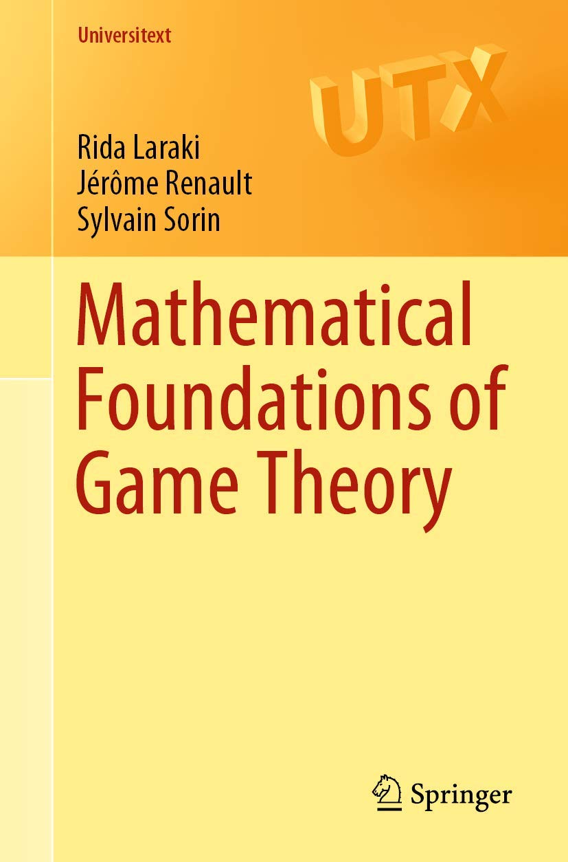 Mathematical Foundations of Game Theory (Universitext) [Paperback] Laraki, Rida; Renault, Jérôme and Sorin, Sylvain