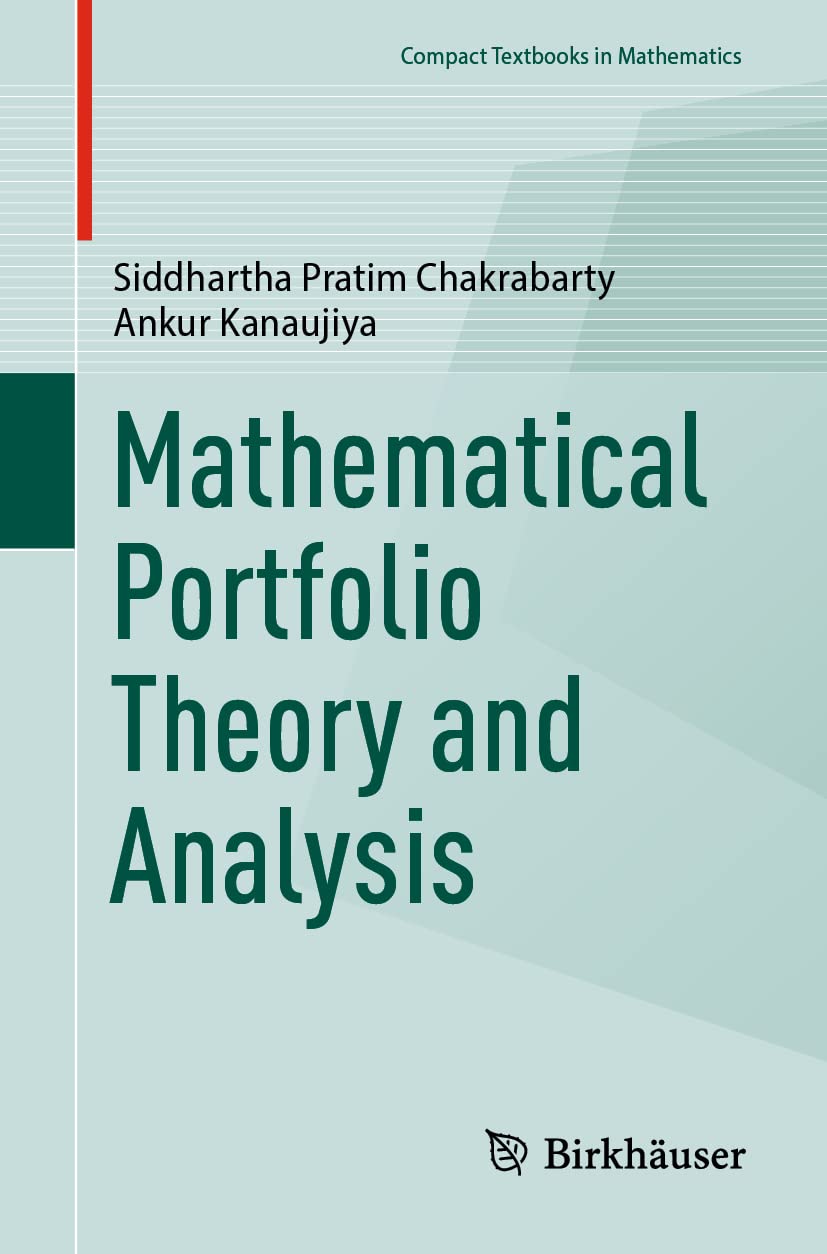 Mathematical Portfolio Theory and Analysis (Compact Textbooks in Mathematics) [Paperback] Chakrabarty, Siddhartha Pratim and Kanaujiya, Ankur