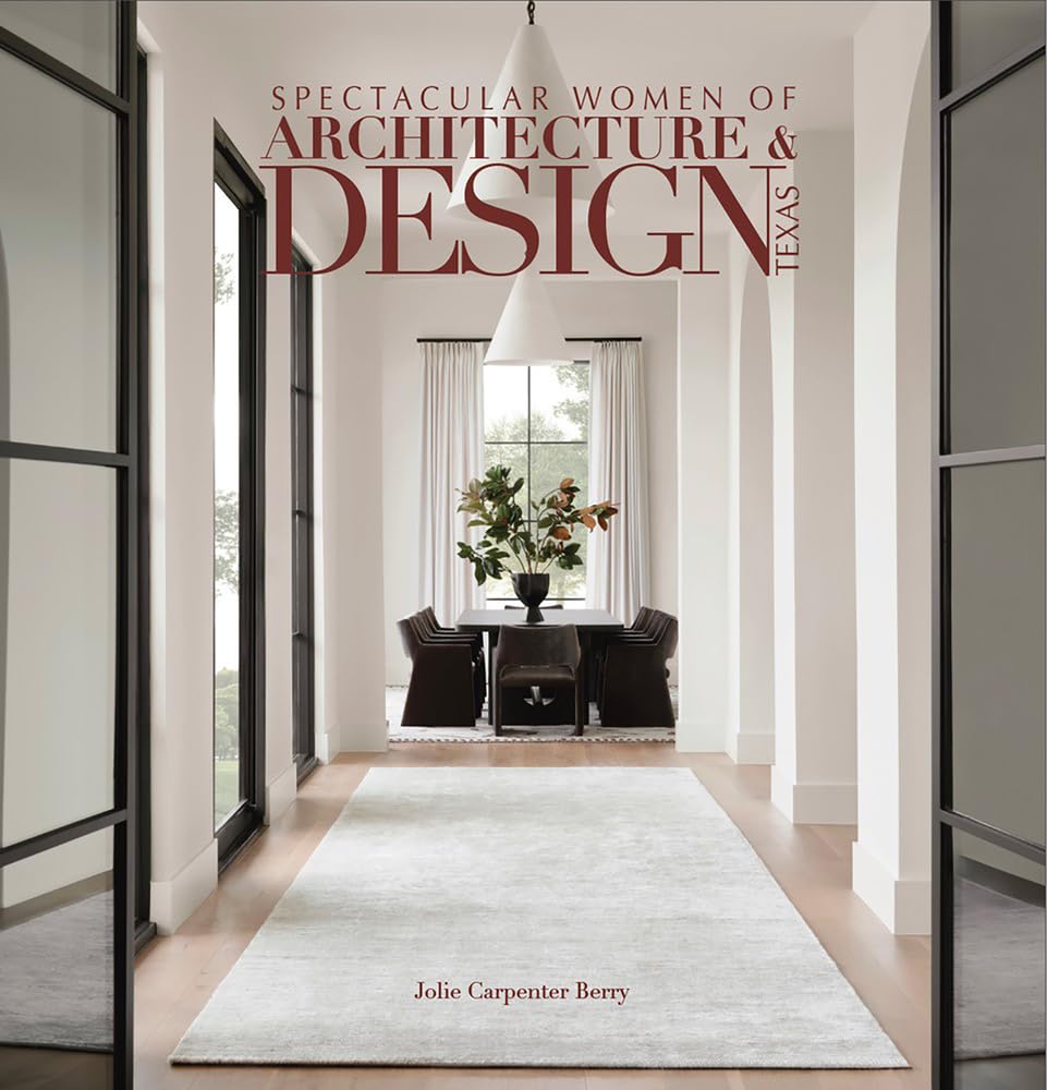 Spectacular Women of Architecture & Design Texas: Inspired homes imaged and designed by Texas' leading women architects, interior designers, builders ... architects. (Spectacular book series) Carpenter Berry, Jolie