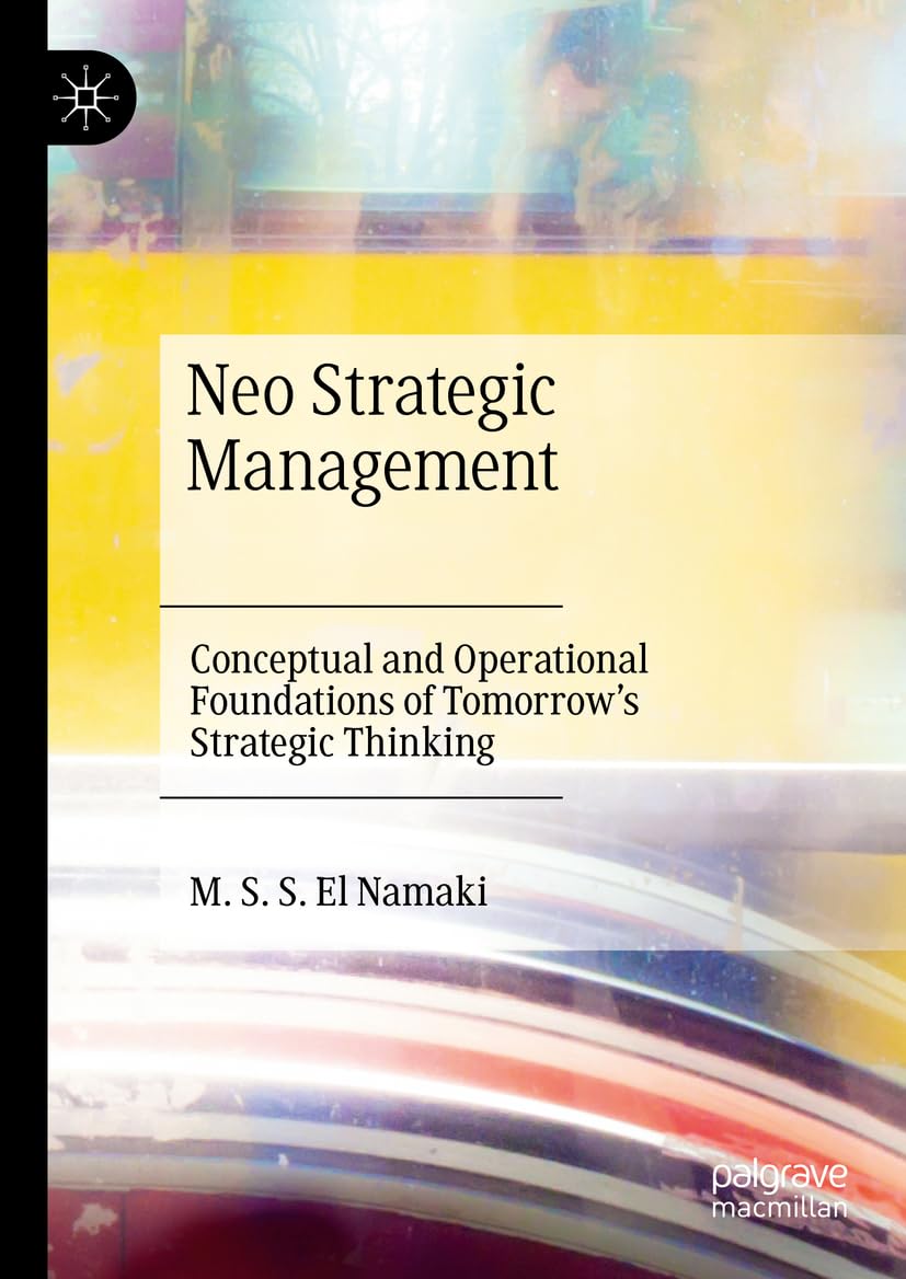 Neo Strategic Management: Conceptual and Operational Foundations of Tomorrow's Strategic Thinking [Hardcover] El Namaki, M. S. S.