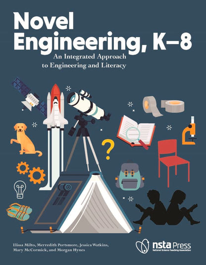 Novel Engineering, K-8: An Integrated Approach to Engineering and Literacy Milto, Elissa; Portsmore, Merredith and Watkins, Jessica