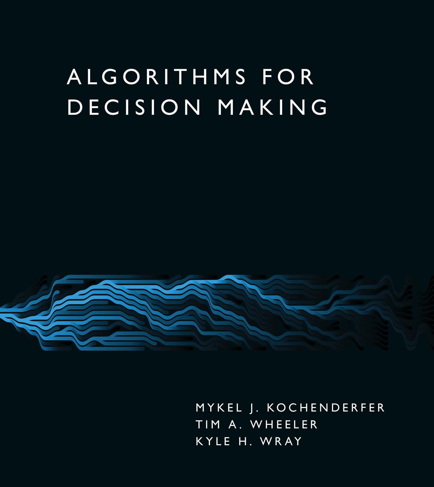 Algorithms for Decision Making [Hardcover] Kochenderfer, Mykel J.; Wheeler, Tim A. and Wray, Kyle H.
