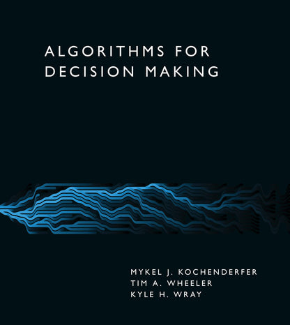 Algorithms for Decision Making [Hardcover] Kochenderfer, Mykel J.; Wheeler, Tim A. and Wray, Kyle H.